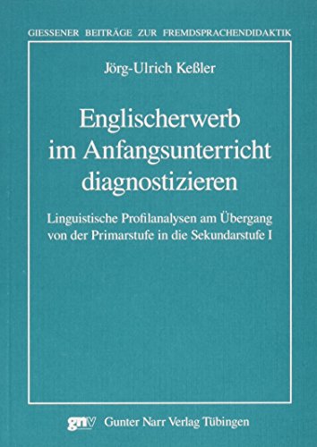 Englischerwerb im Anfangsunterricht diagnostizieren: Linguistische Profilanalysen am Übergang von der Primarstufe in die Sekundarstufe I (Giessener Beiträge zur Fremdsprachendidaktik) von Narr Francke Attempto