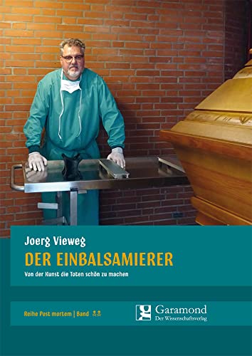 Der Einbalsamierer: Von der Kunst die Toten schön zu machen von Garamond Verlag