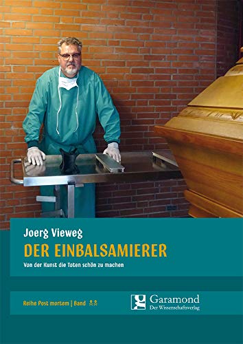 Der Einbalsamierer: Von der Kunst die Toten schön zu machen
