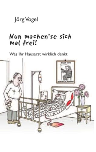 Nun machen’se sich mal frei.: Was Ihr Hausarzt wirklich denkt mit Zeichnungen von Peter Dunsch von Ziethen Dr. Verlag
