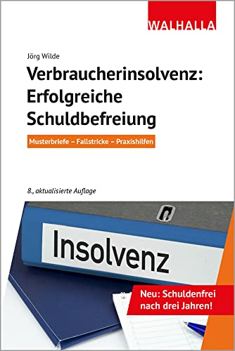 Verbraucherinsolvenz: Erfolgreiche Schuldbefreiung: Musterbriefe - Fallstricke - Praxishilfen; Walhalla Rechtshilfen von Walhalla und Praetoria