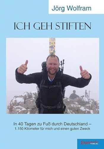 Ich geh stiften: In 40 Tagen zu Fuß durch Deutschland - 1.150 Kilometer für mich und einen guten Zweck