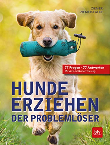 Hunde erziehen. Der Problemlöser: 77 Fragen - 77 Antworten Mit Anti-Giftköder-Training (BLV Hunde)