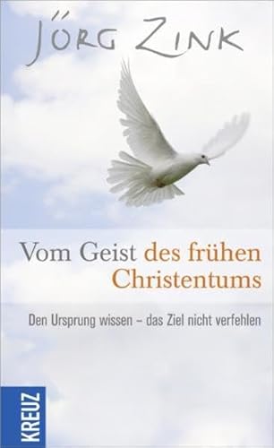 Vom Geist des frühen Christentums: Den Ursprung wissen - das Ziel nicht verfehlen Vom Geist des frühen Christentums: Den Ursprung wissen - das Ziel nicht verfehlen