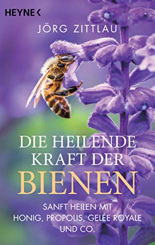 Die heilende Kraft der Bienen: Sanft heilen mit Honig, Propolis, Gelée Royale und Co. von Heyne Taschenbuch