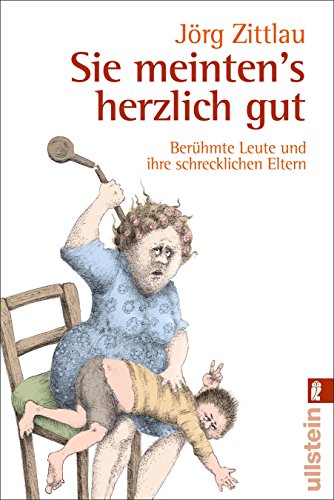 Sie meinten's herzlich gut: Berühmte Leute und ihre schrecklichen Eltern