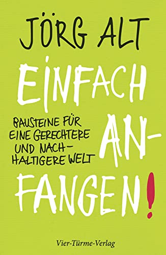 Einfach anfangen! Bausteine für eine gerechtere und nachhaltigere Welt: Bausteine für eine gerechtere und nachhaltige Welt Einfach anfangen! Bausteine für eine gerechtere und nachhaltigere Welt: Bausteine für eine gerechtere und nachhaltige Welt