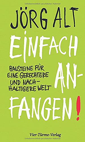 Einfach anfangen! Bausteine für eine gerechtere und nachhaltigere Welt: Bausteine für eine gerechtere und nachhaltige Welt Einfach anfangen! Bausteine für eine gerechtere und nachhaltigere Welt: Bausteine für eine gerechtere und nachhaltige Welt