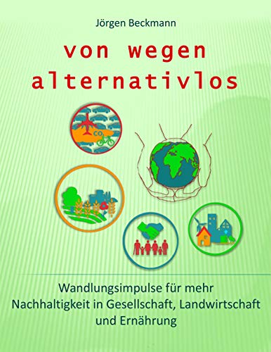 von wegen alternativlos: Wandlungsimpulse für mehr Nachhaltigkeit in Gesellschaft, Landwirtschaft und Ernährung von Books on Demand GmbH