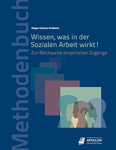 Wissen, was in der Sozialen Arbeit wirkt!: Zur Reichweite empirischer Zugänge (Methodenbücher) von Apollon University Press