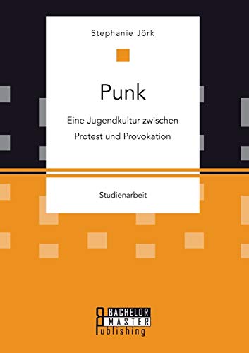 Punk: Eine Jugendkultur zwischen Protest und Provokation von Bachelor + Master Publ.