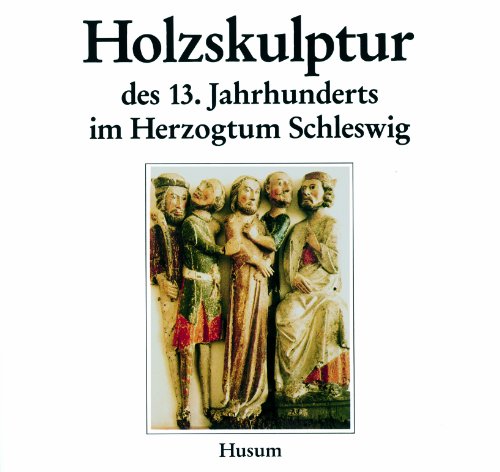 Die Holzskulptur des 13. Jahrhunderts im Herzogtum Schleswig von Husum Verlag