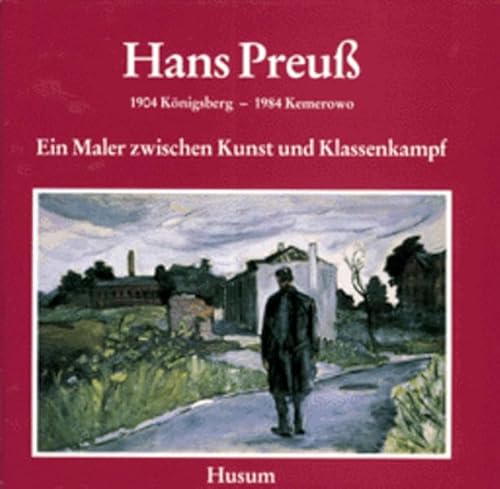 Hans Preuß: Ein Maler zwischen Kunst und Klassenkampf. 1904 Königsberg - 1984 Kemerowo von Husum Verlag