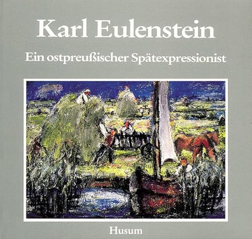 Karl Eulenstein 1892-1981. Ein ostpreußischer Spätexpressionist von Husum Verlag