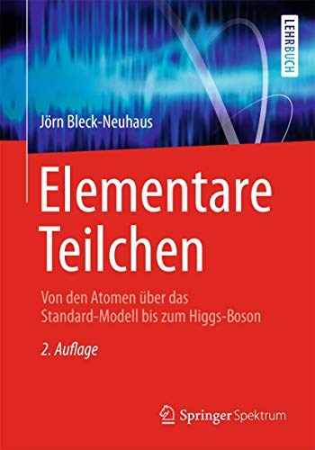 Elementare Teilchen: Von den Atomen über das Standard-Modell bis zum Higgs-Boson (Springer-Lehrbuch) von Springer Spektrum