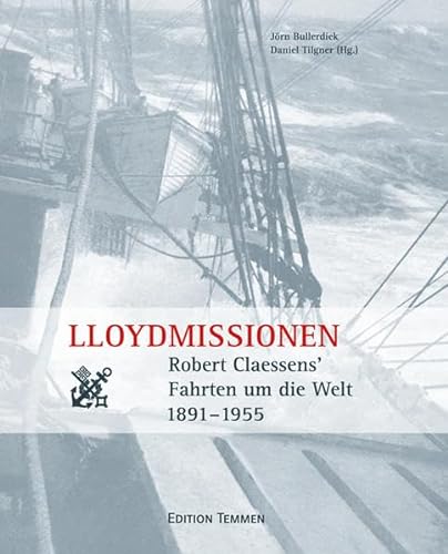 Lloydmissionen: Robert Clasessens' Fahrten um die Welt 1891-1955: Robert Claessens' Fahrten um die Welt 1891-1955