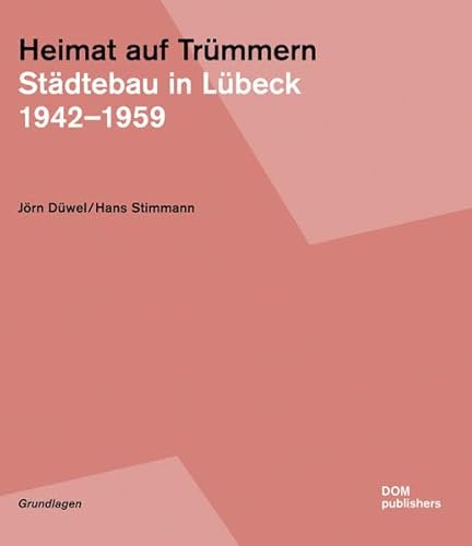Heimat auf Trümmern. Städtebau in Lübeck 1942-1959 (Grundlagen, Band 20) von DOM publishers