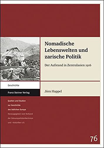 Nomadische Lebenswelten und zarische Politik. Der Aufstand in Zentralasien 1916 (Quellen und Studien zur Geschichte des Östlichen Europa 76) (Quellen ... Geschichte des östlichen Europas, Band 76)