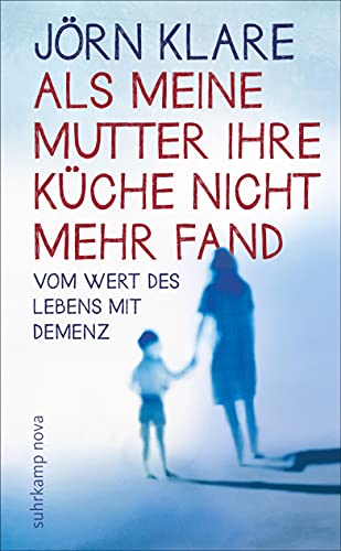 Als meine Mutter ihre Küche nicht mehr fand: Vom Wert des Lebens mit Demenz (suhrkamp nova)