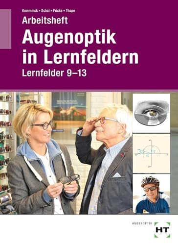 Arbeitsheft Augenoptik in Lernfeldern: Lernfelder 9-13