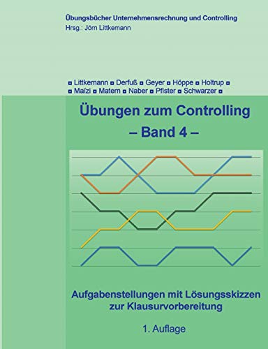 Übungen zum Controlling - Band 4: Aufgabenstellungen mit Lösungsskizzen zur Klausurvorbereitung (Übungsbücher Unternehmensrechnung und Controlling, Band 4)