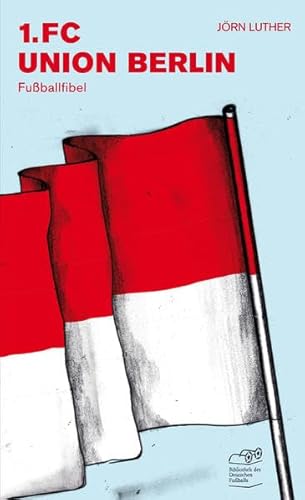1. FC Union Berlin Fußballfibel (Bibliothek des Deutschen Fußballs) von CULTURCON medien