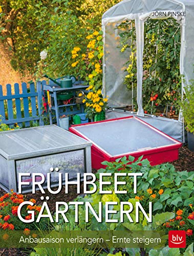 Frühbeet-Gärtnern: Anbausaison verlängern - Ernte steigern (BLV Hochbeet & Gewächshaus)