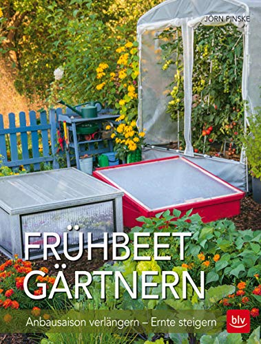 Frühbeet-Gärtnern: Anbausaison verlängern - Ernte steigern (BLV Hochbeet & Gewächshaus) von Gräfe und Unzer
