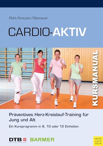 Cardio-Aktiv: Präventives Herz-Kreislauf-Training für Jung und Alt (Kursmanual) von Meyer + Meyer Fachverlag