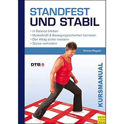 Standfest und Stabil: In Balance bleiben - Muskelkraft und Bewegungssicherheit trainieren - Den Alltag sicher meistern - Stürze verhindern: In Balance ... meistern. Stürze verhindern (Kursmanual)