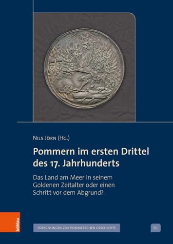 Pommern im ersten Drittel des 17. Jahrhunderts: Das Land am Meer in seinem Goldenen Zeitalter oder einen Schritt vor dem Abgrund? (Veröffentlichungen ... V: Forschungen zur pommerschen Geschichte)