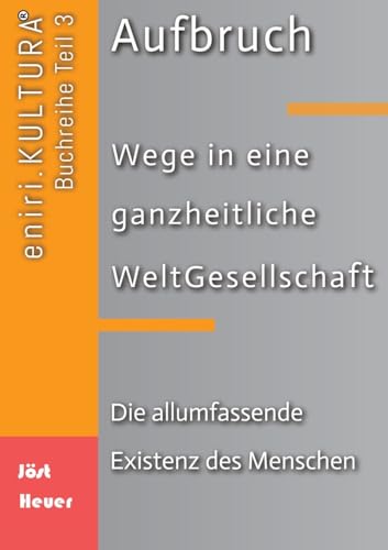 Aufbruch - Wege in eine ganzheitliche WeltGesellschaft: Teil 3: Die allumfassende Existenz des Menschen von tredition