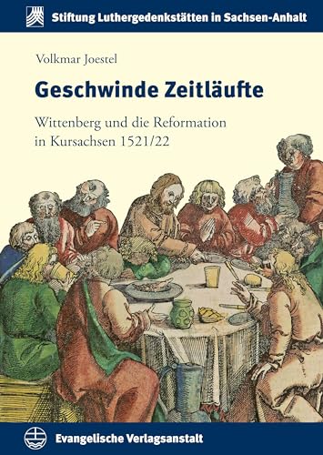 Geschwinde Zeitläufte: Wittenberg und die Reformation in Kursachsen 1521/22 (Schriften der Stiftung Luthergedenkstätten in Sachsen-Anhalt)
