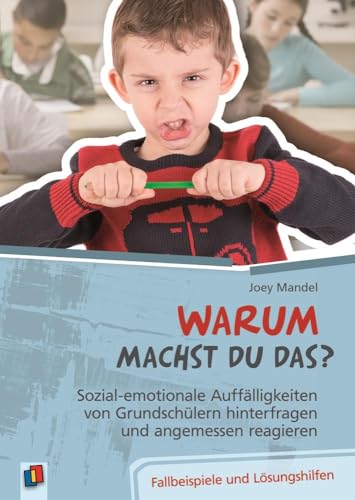 Warum machst du das? Sozial-emotionale Auffälligkeiten von Grundschülern hinterfragen und angemessen reagieren: Fallbeispiele und Lösungshilfen Warum machst du das? Sozial-emotionale Auffälligkeiten von Grundschülern hinterfragen und angemessen reagieren: Fallbeispiele und Lösungshilfen