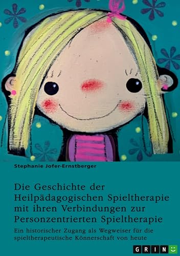 Die Geschichte der Heilpädagogischen Spieltherapie mit ihren Verbindungen zur Personzentrierten Spieltherapie: Ein historischer Zugang als Wegweiser für die spieltherapeutische Könnerschaft von heute Die Geschichte der Heilpädagogischen Spieltherapie mit ihren Verbindungen zur Personzentrierten Spieltherapie: Ein historischer Zugang als Wegweiser für die spieltherapeutische Könnerschaft von heute von GRIN Verlag