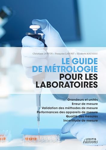 Le guide de métrologie pour les laboratoires - Grandeurs et unités - Erreur de mesure - Validation des méthodes de mesure - Performances des ... - Qualité des mesures - Incertitude de mesure von LEXITIS