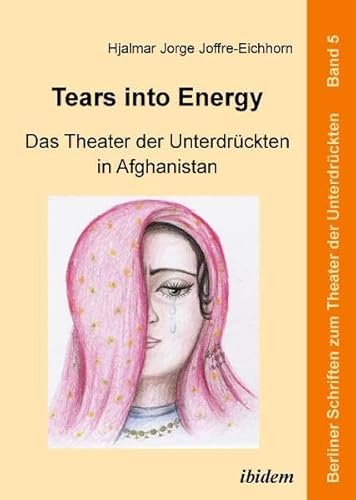 Tears into Energy - Das Theater der Unterdrückten in Afghanistan (Berliner Schriften zum Theater der Unterdrückten)