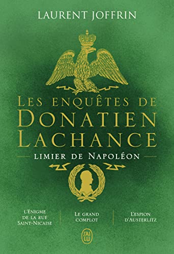 Les enquêtes de Donatien Lachance, limier de Napoléon: L'énigme de la rue Saint-Nicaise - Le grand complot - L'espion d'Austerlitz von J'AI LU