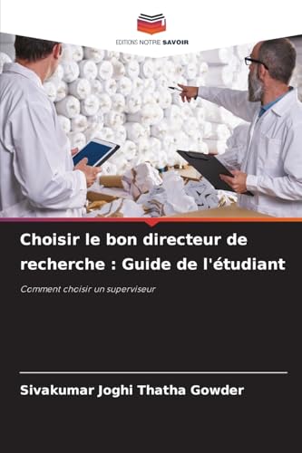Choisir le bon directeur de recherche : Guide de l'étudiant: Comment choisir un superviseur von Editions Notre Savoir