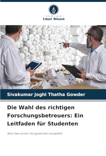 Die Wahl des richtigen Forschungsbetreuers: Ein Leitfaden für Studenten: Wie man einen Vorgesetzten auswählt von Verlag Unser Wissen