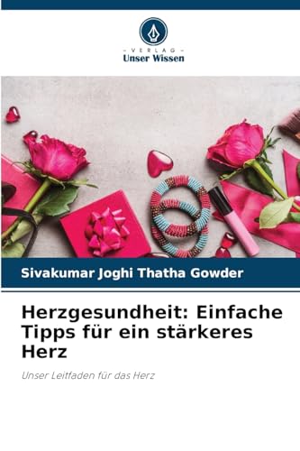 Herzgesundheit: Einfache Tipps für ein stärkeres Herz: Unser Leitfaden für das Herz von Verlag Unser Wissen