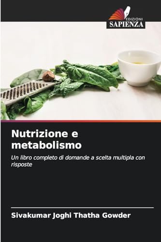 Nutrizione e metabolismo: Un libro completo di domande a scelta multipla con risposte von Edizioni Sapienza