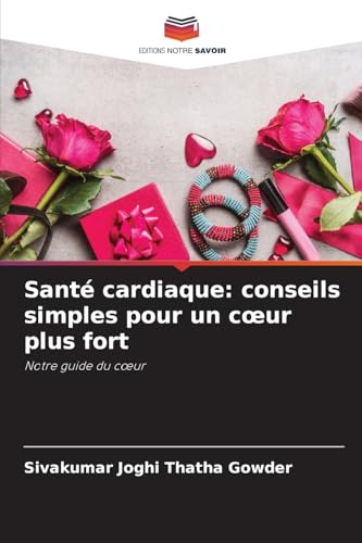 Santé cardiaque: conseils simples pour un c¿ur plus fort: Notre guide du c¿ur von Editions Notre Savoir