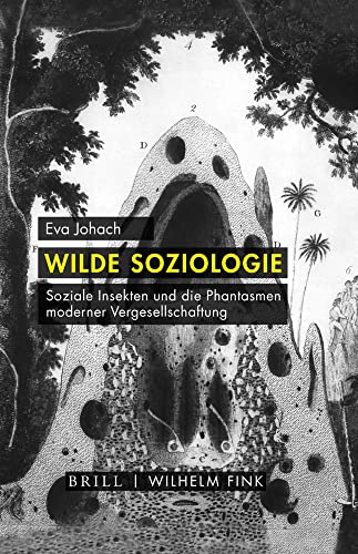 Wilde Soziologie: Soziale Insekten und die Phantasmen moderner Vergesellschaftung von Wilhelm Fink Verlag