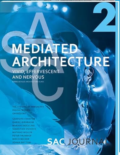 Mediated Architecture: Vivid, Effervescent and Nervous: SAC Journal 2 (SAC Journal: Staedelschule Architecture Class)