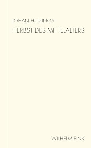 Herbst des Mittelalters: Studie über Lebens- und Gedankenformen des 14. und 15. Jahrhunderts in Frankreich und den Niederlanden (Huizinga Schriften). Neu übersetzt von Annette Wunschel