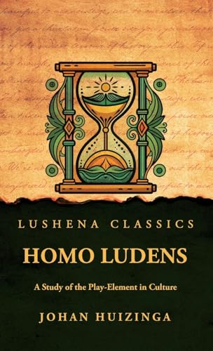 Homo Ludens: A Study of the Play-Element in Culture Homo Ludens: A Study of the Play-Element in Culture von Lushena Books
