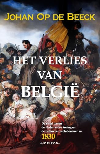 Het verlies van België: de strijd tussen de Nederlandse koning en de Belgische revolutionairen in 1830 von Horizon