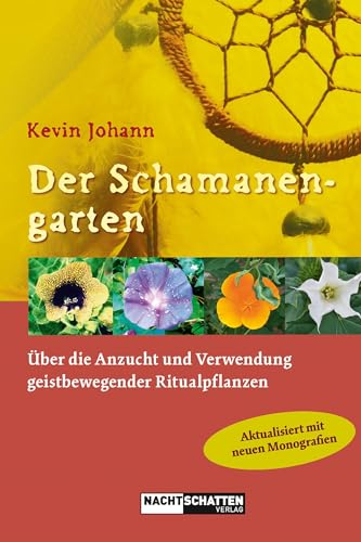 Der Schamanengarten: Über die Anzucht und Verwendung geistbewegender Ritualpflanzen von Nachtschatten Verlag