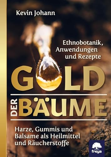 Gold der Bäume: Harze, Gummis und Balsame als Heilmittel und Räucherstoffe von Freya Verlag